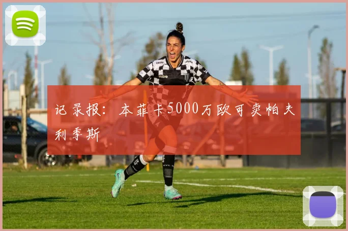 记录报：本菲卡5000万欧可卖帕夫利季斯